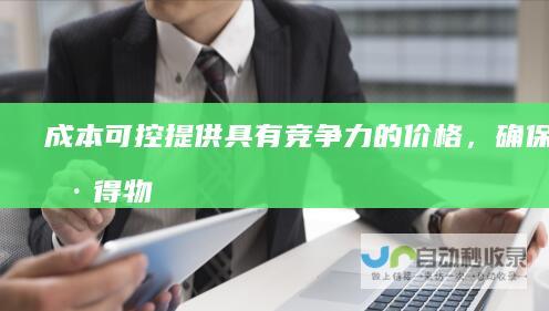 成本可控：提供具有竞争力的价格，确保您获得物超所值的网站建设服务。